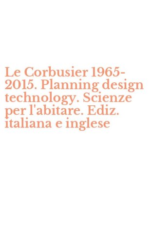 Le Corbusier 1965-2015. Planning design technology. Scienze per l'abitare. Ediz. italiana e inglese