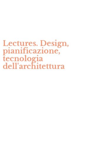Lectures. Design, pianificazione, tecnologia dell'architettura