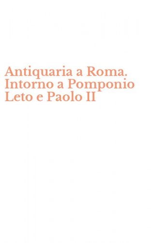 Antiquaria a Roma. Intorno a Pomponio Leto e Paolo II