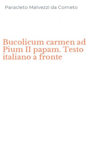 Bucolicum carmen ad Pium II papam. Testo italiano a fronte
