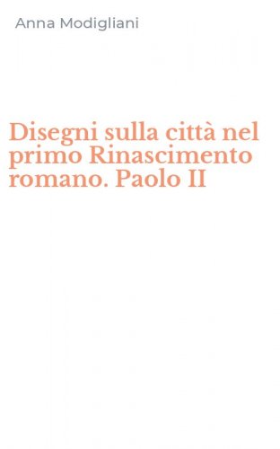 Disegni sulla citt&agrave; nel primo Rinascimento romano. Paolo II