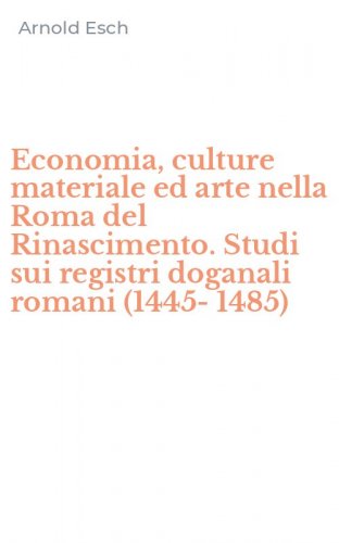Economia, culture materiale ed arte nella Roma del Rinascimento. Studi sui registri doganali romani (1445-1485)