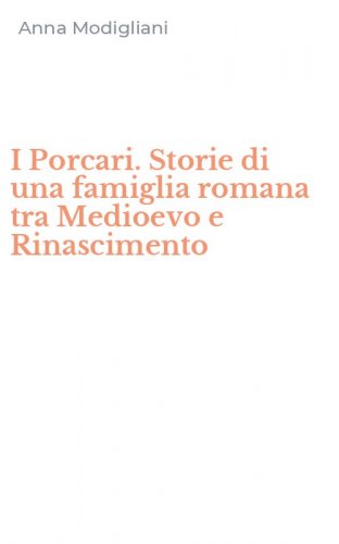 I Porcari. Storie di una famiglia romana tra Medioevo e Rinascimento