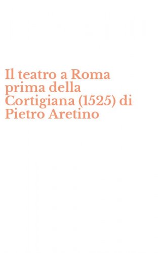 Il teatro a Roma prima della Cortigiana (1525) di Pietro Aretino