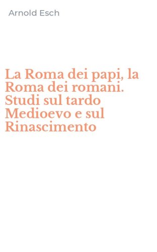 La Roma dei papi, la Roma dei romani. Studi sul tardo Medioevo e sul Rinascimento