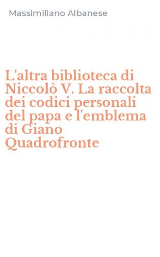 L'altra biblioteca di Niccol&ograve; V. La raccolta dei codici personali del papa e l'emblema di Giano Quadrofronte