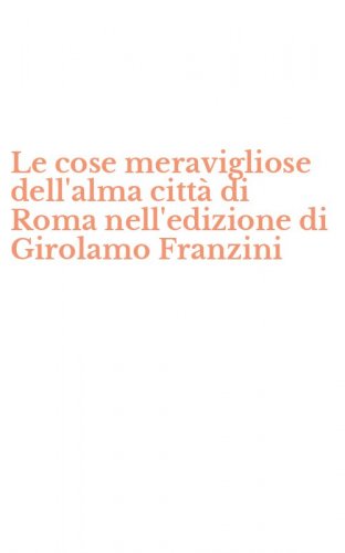 Le cose meravigliose dell'alma citt&agrave; di Roma nell'edizione di Girolamo Franzini