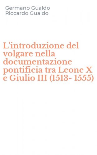 L'introduzione del volgare nella documentazione pontificia tra Leone X e Giulio III (1513-1555)