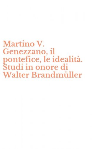 Martino V. Genezzano, il pontefice, le idealit&agrave;. Studi in onore di Walter Brandm&uuml;ller