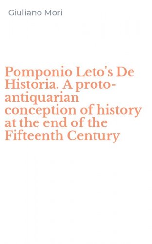 Pomponio Leto's De Historia. A proto-antiquarian conception of history at the end of the Fifteenth Century