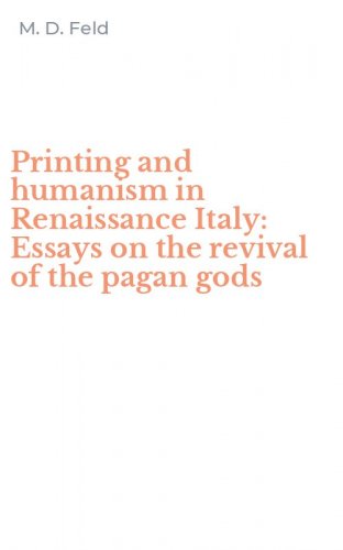 Printing and humanism in Renaissance Italy: Essays on the revival of the pagan gods