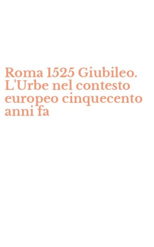 Roma 1525 Giubileo. L'Urbe nel contesto europeo cinquecento anni fa