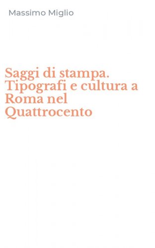 Saggi di stampa. Tipografi e cultura a Roma nel Quattrocento