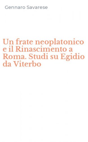 Un frate neoplatonico e il Rinascimento a Roma. Studi su Egidio da Viterbo