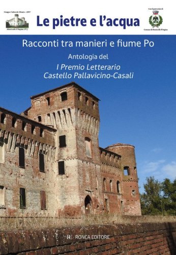 Le pietre e l'acqua. Racconti tra manieri e fiume Po