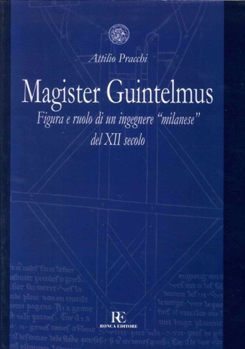 Magister Guintelmus. Figura e ruolo di un ingegnere &laquo;milanese&raquo; del XII secolo