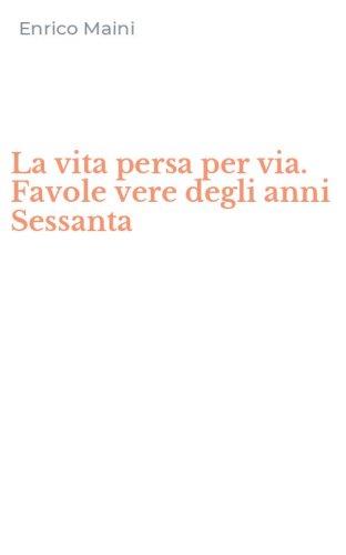 La vita persa per via. Favole vere degli anni Sessanta