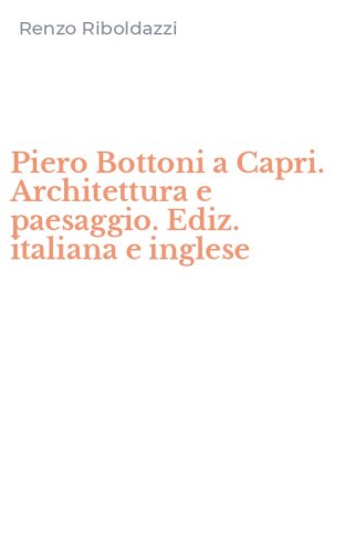 Piero Bottoni a Capri. Architettura e paesaggio. Ediz. italiana e inglese