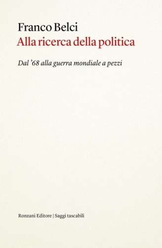 Alla ricerca della politica. Dal '68 alla guerra mondiale a pezzi