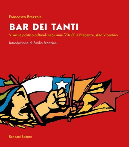 Bar dei Tanti. Vivacit&agrave; politico-culturale negli anni '70/'80 a Breganze, Alto Vicentino