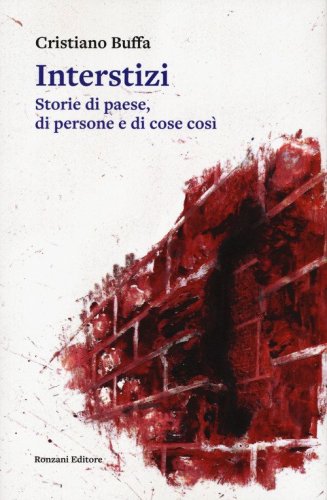 Interstizi. Storie di paese, di persone e di cose cos&igrave;