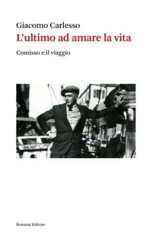 L'ultimo ad amare la vita. Giovanni Comisso e il viaggio