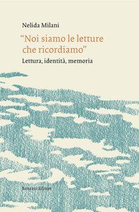 &laquo;Noi siamo le letture che ricordiamo&raquo;. Lettura, identit&agrave;, memoria