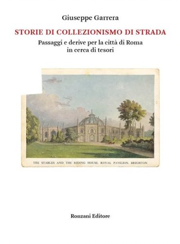 Storie di collezionismo di strada. Passaggi e derive per la citt&agrave; di Roma in cerca di tesori
