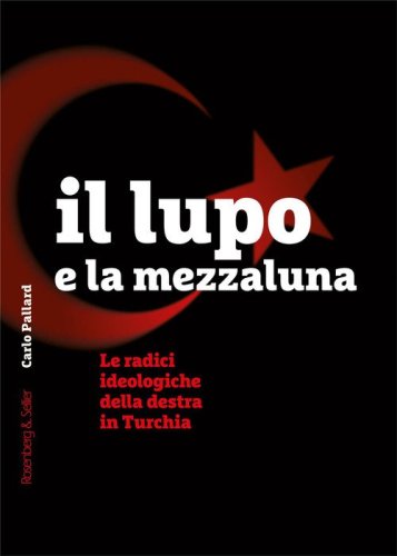 Il lupo e la mezzaluna. Le radici ideologiche della destra in Turchia