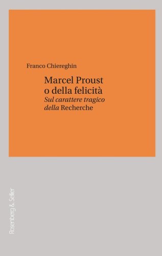 Marcel Proust o della felicit&agrave;. Sul carattere tragico della &laquo;Recherche&raquo;