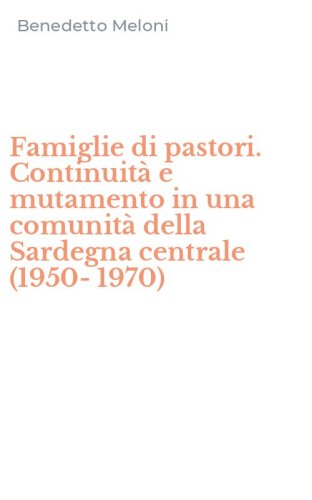 Famiglie di pastori. Continuit&agrave; e mutamento in una comunit&agrave; della Sardegna centrale (1950-1970)