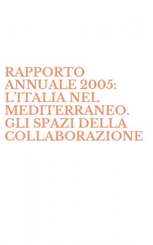 RAPPORTO ANNUALE 2005: L'ITALIA NEL MEDITERRANEO. GLI SPAZI DELLA COLLABORAZIONE - E DELLO SVILUPPO