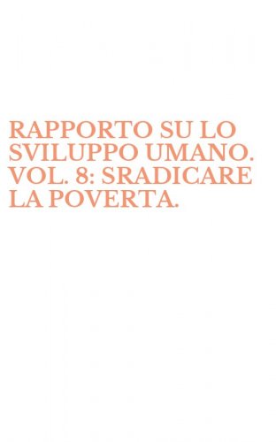RAPPORTO SU LO SVILUPPO UMANO. VOL. 8: SRADICARE LA POVERTA.