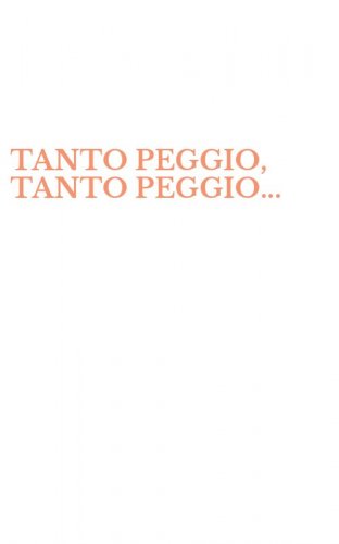 TANTO PEGGIO, TANTO PEGGIO...