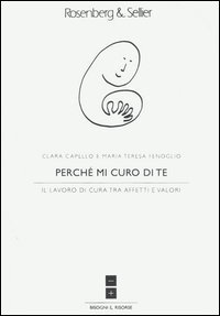 Perch&eacute; mi curo di te. Il lavoro di cura tra affetti e valori