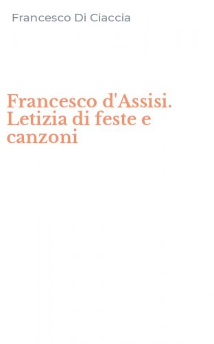 Francesco d'Assisi. Letizia di feste e canzoni