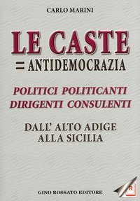 &laquo;Le caste = antidemocrazia&raquo;. Politici politicanti dirigenti consulenti dall'Alto Adige alla Sicilia