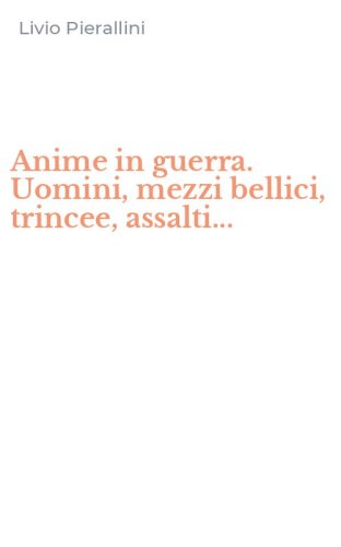 Anime in guerra. Uomini, mezzi bellici, trincee, assalti...