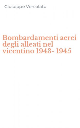 Bombardamenti aerei degli alleati nel vicentino 1943-1945
