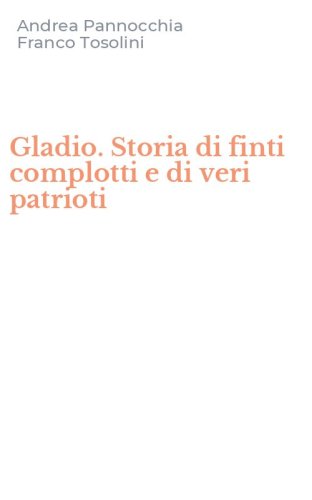 Gladio. Storia di finti complotti e di veri patrioti