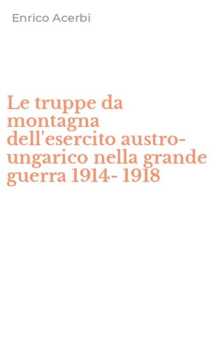 Le truppe da montagna dell'esercito austro-ungarico nella grande guerra 1914-1918