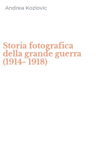 Storia fotografica della grande guerra (1914-1918)