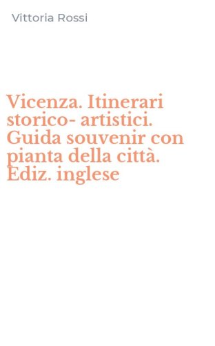 Vicenza. Itinerari storico-artistici. Guida souvenir con pianta della citt&agrave;. Ediz. inglese