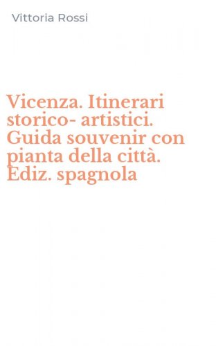 Vicenza. Itinerari storico-artistici. Guida souvenir con pianta della citt&agrave;. Ediz. spagnola