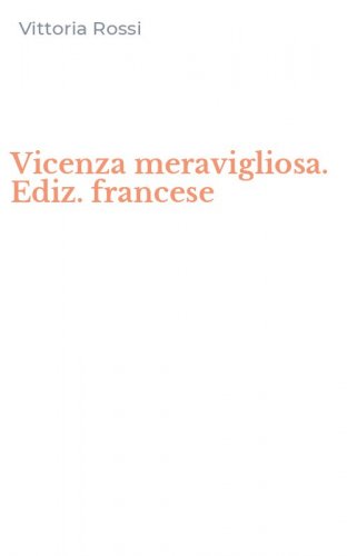Vicenza meravigliosa. Ediz. francese