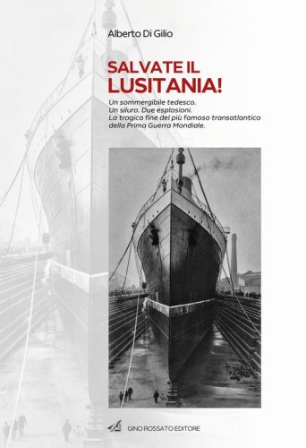 Salvate il Lusitania! Un sommergibile tedesco. Un siluro. Due esplosioni. La tragica fine del pi&ugrave; famoso transatlantico della Prima Guerra Mondiale