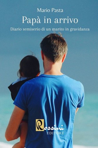 Pap&agrave; in arrivo. Diario semiserio di un marito in gravidanza