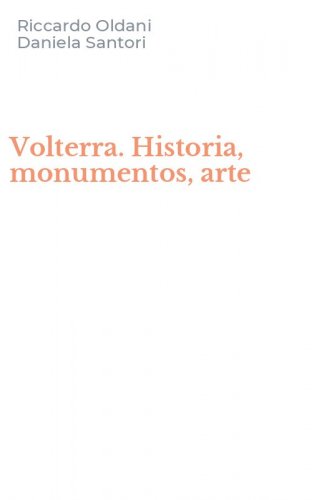 Volterra. Historia, monumentos, arte