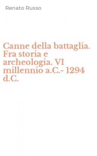 Canne della battaglia. Fra storia e archeologia. VI millennio a.C.-1294 d.C.