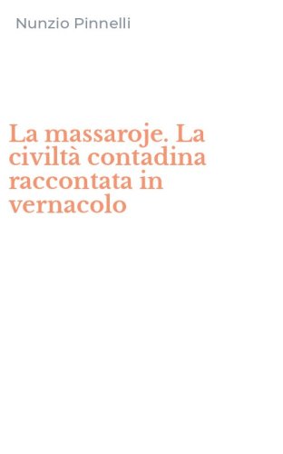 La massaroje. La civilt&agrave; contadina raccontata in vernacolo
